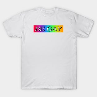 BE GAY T-Shirt